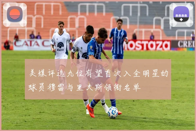 美媒评选九位有望首次入全明星的球员穆雷与里夫斯领衔名单